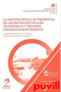 La gestin digital no presencial en las entidades locales : teletrabajo y rganos colegiados electrnicos