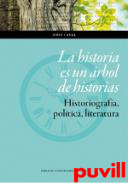 La historia es un rbol de historias : historiografa, poltica, literatura