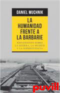 La humanidad frente a la barbarie : reflexiones sobre la guerra, la muerte y la supervivencia