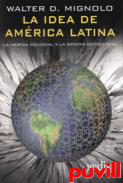 La idea de Amrica Latina : la herida 

colonial y la opcin decolonial