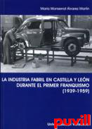 La industria fabril en 

Castilla y Len durante el primer franquismo (1939-1959)