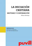 La iniciacin cristiana : bautismo y confirmacin