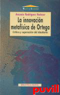 La innovacin metafsica de Ortega : crtica y superacin del idealismo