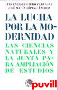 La lucha por la modernidad : las ciencias naturales y la junta para ampliacin de estudios