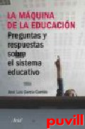 La mquina de la educacin : 

preguntas y respuestas sobre el sistema educativo