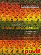 La multiculturalidad estatalizada : indgenas, afrodescendientes y configuraciones de estado