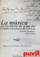 La msica en los libros de actas del Cabildo eclesistico de Caracas : perodo hispnico (1581-1821)