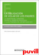 La obligacin de velar de los padres : la inescindible armona entre el deber de proteger y la autonoma del menor maduro