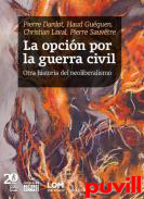 La opcin por la guerra civil : otra historia del neoliberalismo