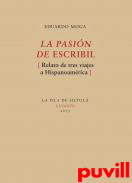 La pasin de escribil : relato de tres viajes a Hispanoamrica