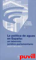 La poltica de aguas en Espaa : un laberinto jurdico-parlamentario