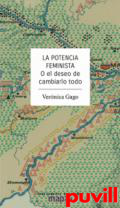 La potencia feminista : o el deseo de cambiarlo todo