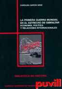 La Primera Guerra Mundial en el Estrecho de Gibraltar : economa, poltica y relaciones internacionales