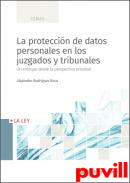 La proteccin de datos personales en los juzgados y tribunales : un enfoque desde la perspectiva procesal