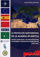 La proyeccin mediterrnea de la alianza atlntica : Espaa y Marruecos y las organizaciones de seguridad y defensa en la frontera Sur (1981-2011)