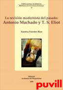 La revisin modernista del pasado : Antonio 

Machado y T. S. Elliot