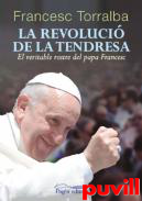 La revoluci de la tendresa : El veritable rostre del Papa Francesc