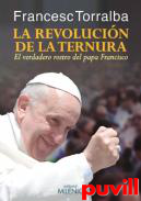 La revolucin de la ternura : el verdadero rostro del Papa Francisco