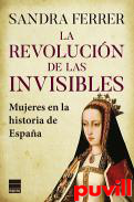 La revolucin de las invisibles : Mujeres en la historia de Espaa