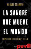 La sangre que mueve el mundo : Geopoltica del petrleo y del gas