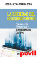 La sociedad del desconocimiento : comunicacin posmoderna y transformacin cultural