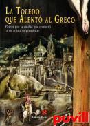 La Toledo que alent al Greco : paseos por la ciudad que confort a un artista sorprendente
