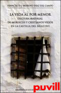 La vida al por menor : cultura material de moriscos y cristianos viejos en la Castilla del siglo XVI