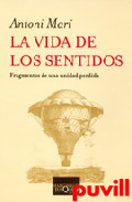 La vida de los sentidos : fragmentos de una unidad 

perdida