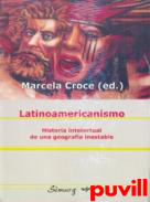 Latinoamericanismo : historia intelectual de una geografa inestable