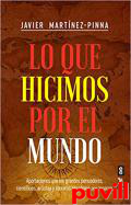 Lo que hicimos por el mundo : aportaciones que los grandes pensadores, cientficos, artistas y literatos espaoles nos legaron