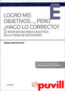 Logro mis objetivos..., pero hago lo correcto? : 22 respuestas para una tica en la toma de decisiones