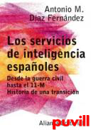 Los servicios de inteligencia espaoles : desde al guerra civil hasta el 11-M : historia de una transicin
