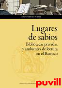 Lugares de sabios : bibliotecas privadas y ambientes de lectura en el Barroco : Zaragoza (1600-1676)