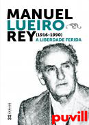 Manuel Lueiro Rey (1916-1990) : a liberdade ferida