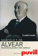 Marcelo T. de Alvear : Revolucionario, presidente y lder republicano