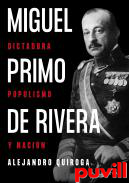 Miguel Primo de Rivera : Dictadura, populismo y nacin