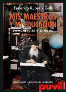 Mis maestros y mi educacin : un hombre ante s mismo