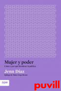 Mujer y poder : cmo y por qu feminizar la poltica