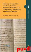 Msica y discapacidad visual en el mundo hispnico del siglo XVI : el organista y compositor Antonio de Cabezn