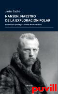 Nansen, maestro de la exploracin polar : El cientfico que lleg a Premio Nobel de la Paz