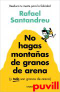 No hagas montaas de granos de arena (y TODO son granos de arena) : Reeducar la mente para la felicidad