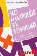 No manipulis el feminismo : una defensa contra los bulos machistas