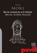 No te conozcas a ti mismo : (Nerval, Schwob, Roussel)