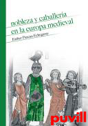 Nobleza y caballera en la Europa Medieval : guerra, linaje y virtud