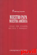 Nuestro Papa nuestra Amrica : viaje por Ecuador, Bolivia y Paraguay