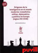 Orgenes de la inteligencia en el Estado moderno : tratadstica militar, diplomtica y poltica en Europa (siglos XVI-XVIII)