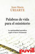 Palabras de vida para el ministerio : la espiritualidad apostlica segn el Nuevo Testamento