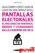 Pantallas electorales : el discurso de partidos, medios y ciudadanos en la campaa de 2015