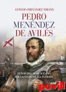 Pedro Menndez de Avils : Seor del Mar Ocano, adelantado de La Florida