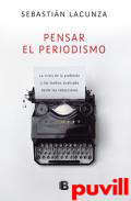 Pensar el periodismo : la crisis de la profesin y de los medios analizada desde las redacciones